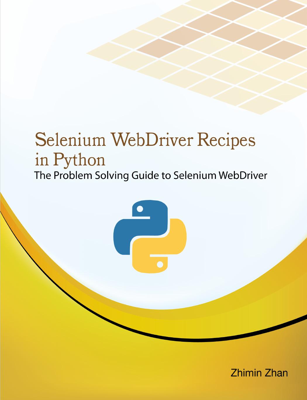 Selenium Webdriver Recipes in Python: The Problem Solving Guide to Selenium Webdriver in Python